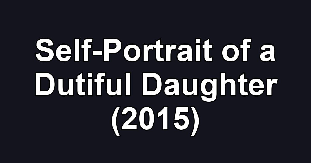 Self-Portrait of a Dutiful Daughter (2015)