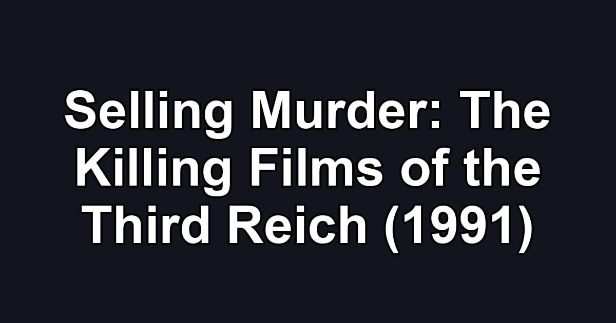 Selling Murder: The Killing Films of the Third Reich (1991)
