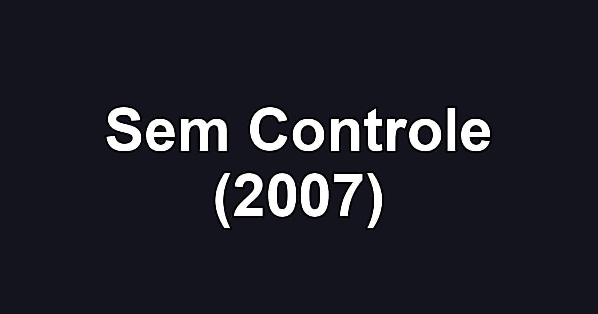 Sem Controle (2007)