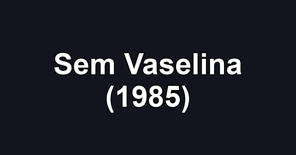 Sem Vaselina (1985)
