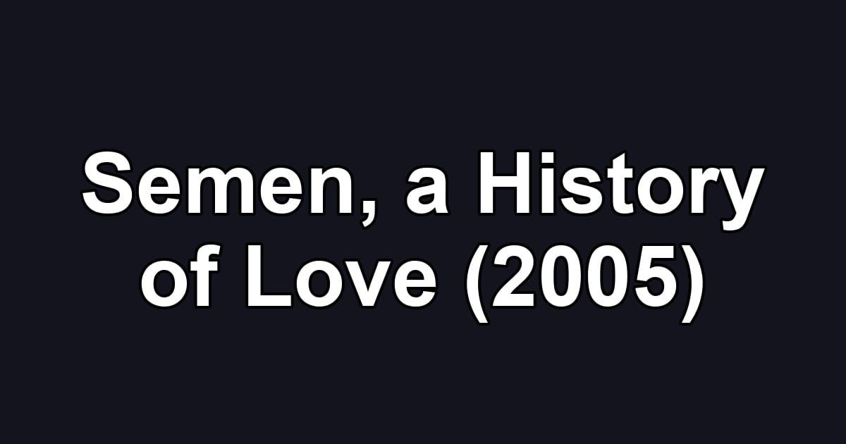 Semen, a History of Love (2005)