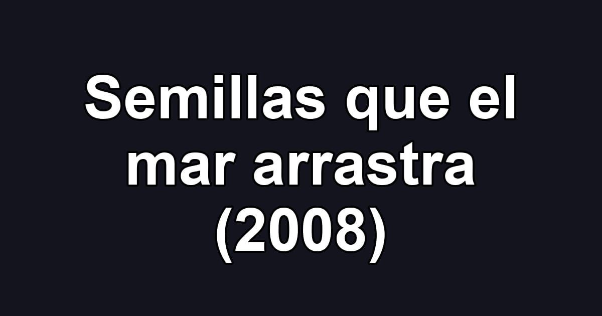 Semillas que el mar arrastra (2008)