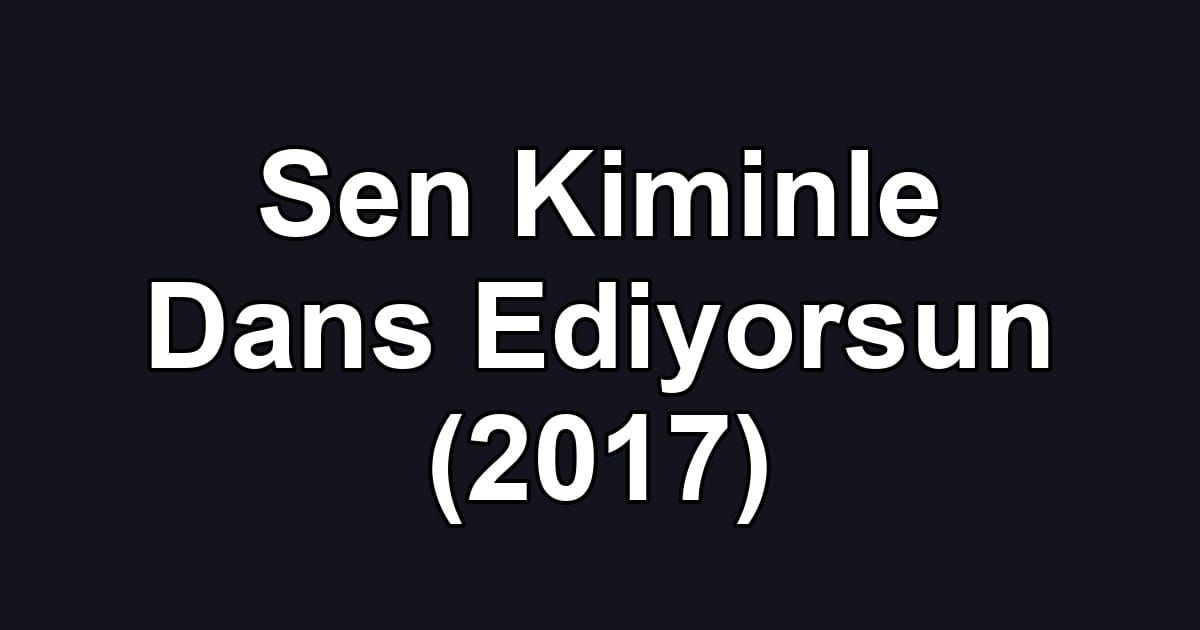 Sen Kiminle Dans Ediyorsun (2017)