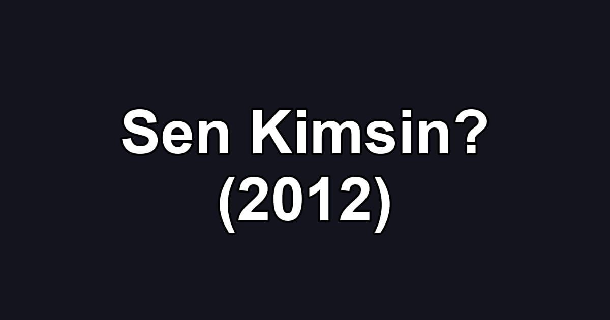 Sen Kimsin? (2012)