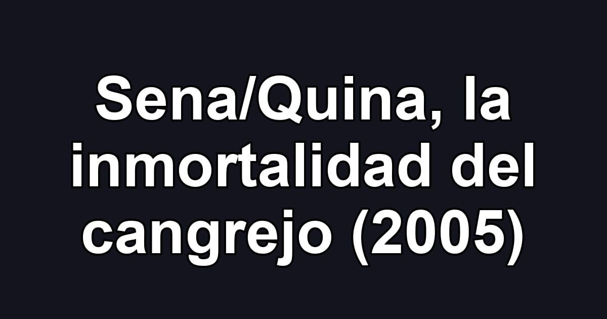 Sena/Quina, la inmortalidad del cangrejo (2005)