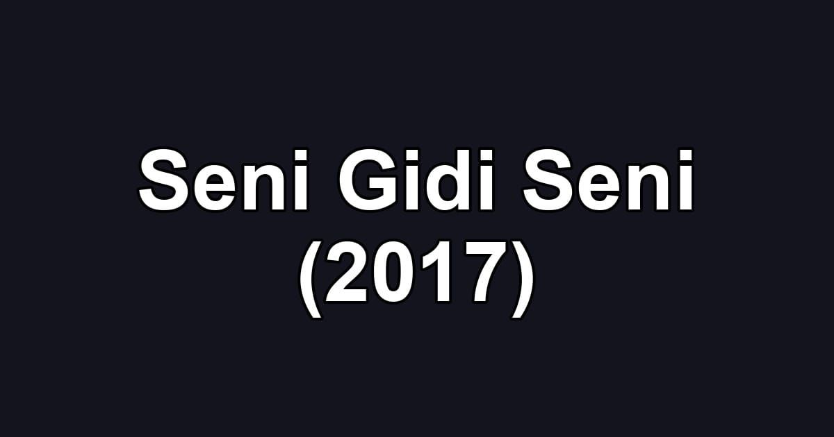 Seni Gidi Seni (2017)
