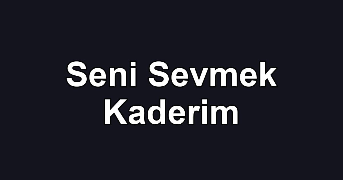 Seni Sevmek Kaderim