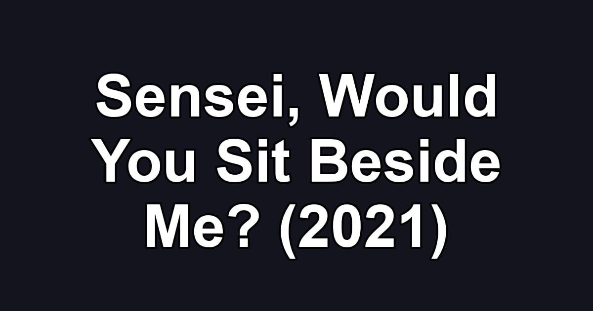 Sensei, Would You Sit Beside Me? (2021)
