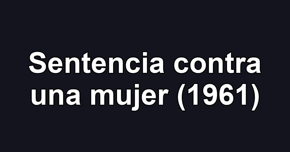 Sentencia contra una mujer (1961)