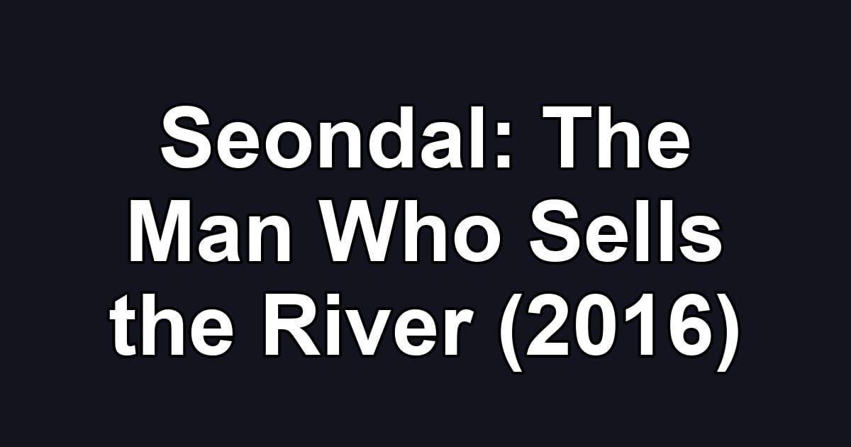 Seondal: The Man Who Sells the River (2016)