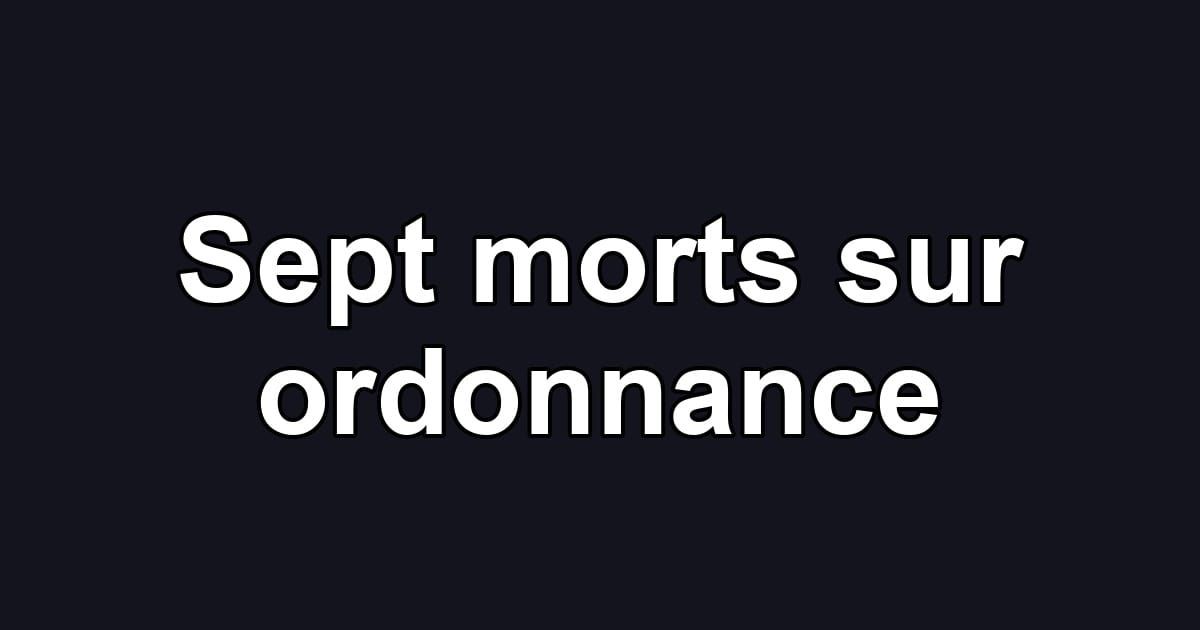 Sept morts sur ordonnance
