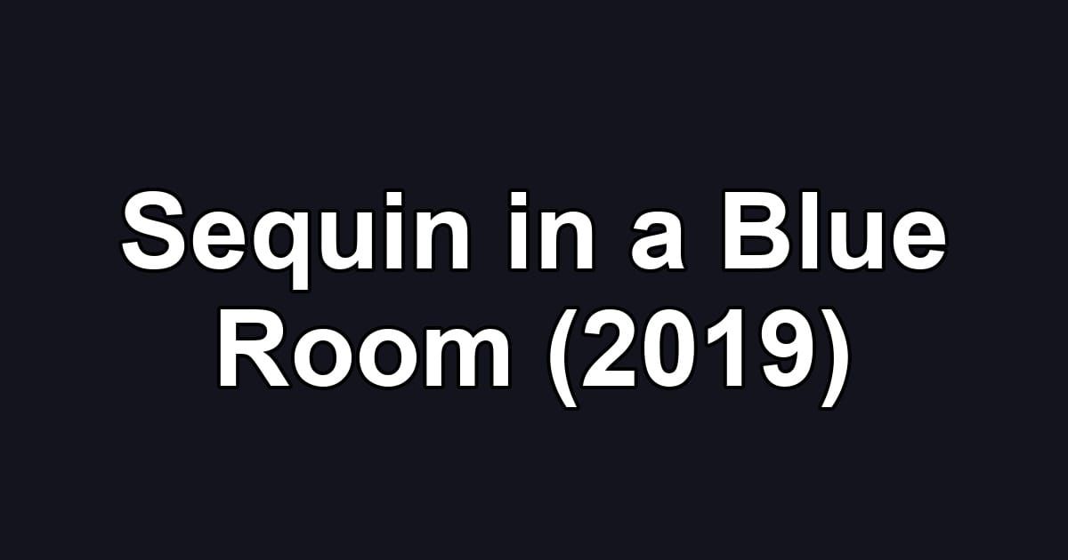 Sequin in a Blue Room (2019)