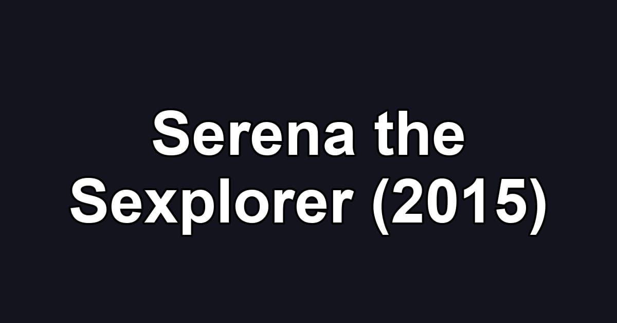 Serena the Sexplorer (2015)