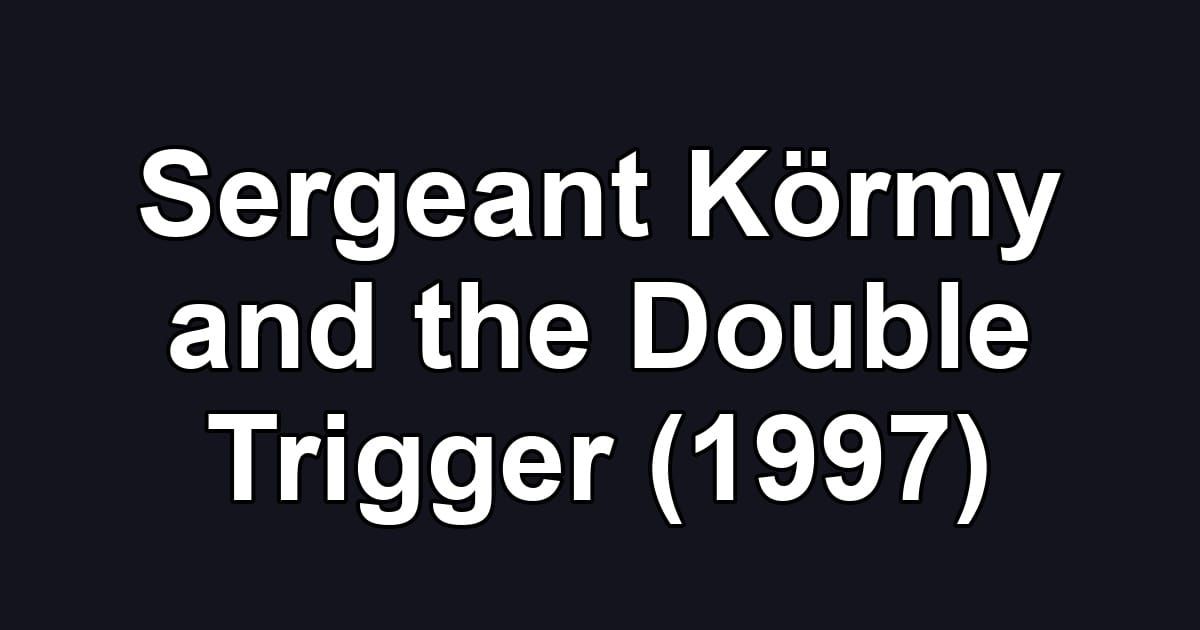 Sergeant Körmy and the Double Trigger (1997)