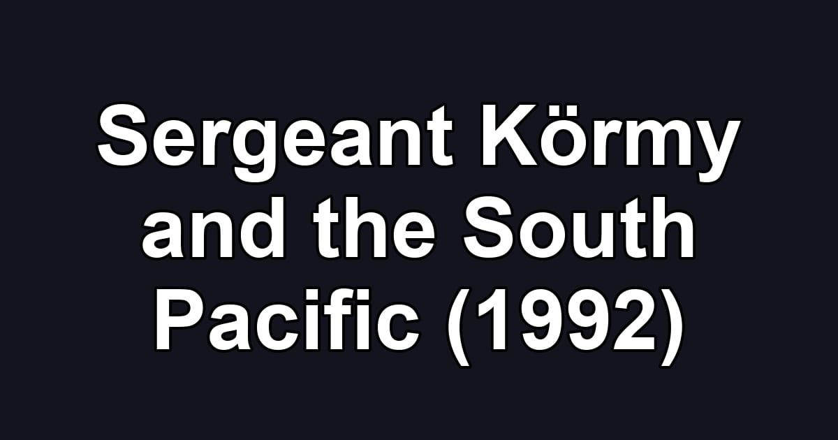 Sergeant Körmy and the South Pacific (1992)