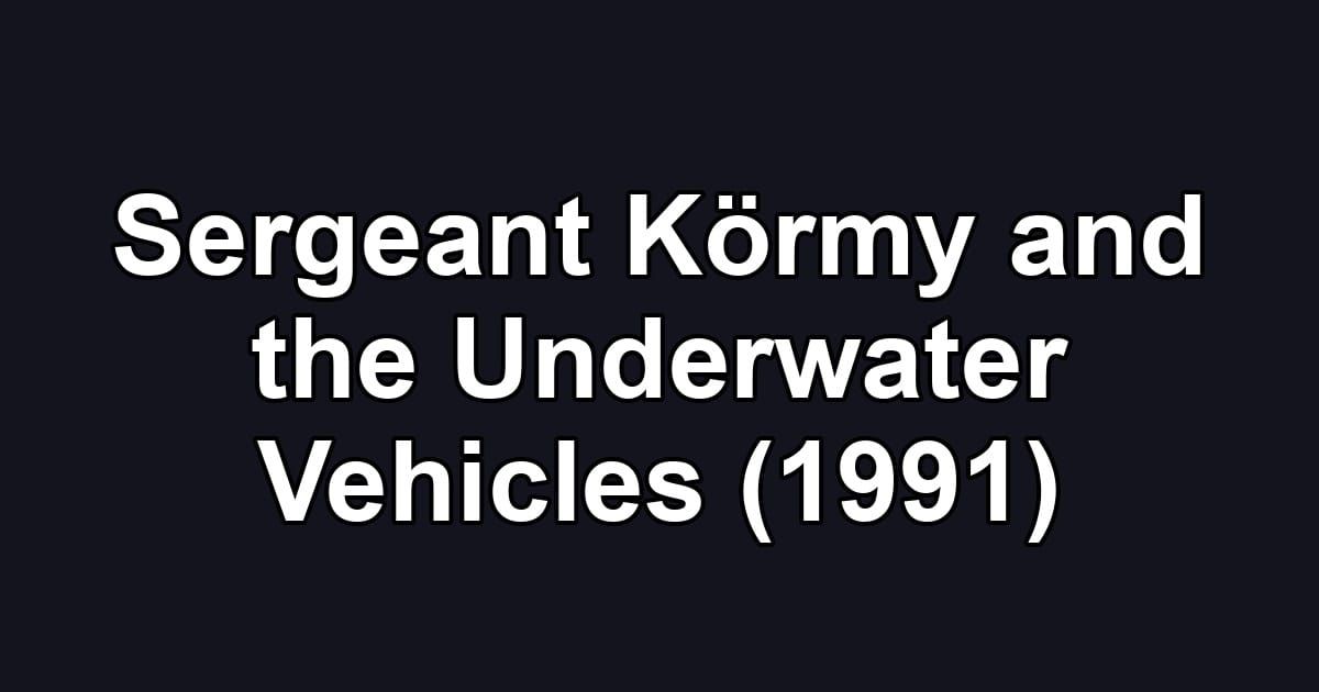 Sergeant Körmy and the Underwater Vehicles (1991)