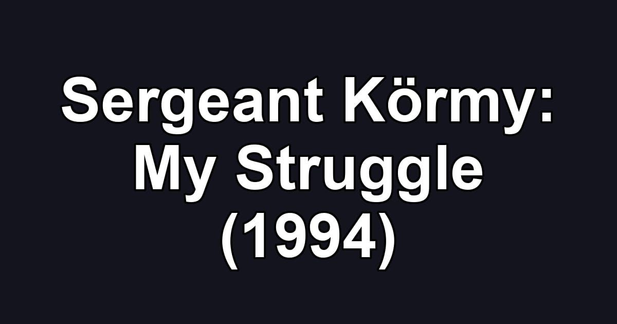 Sergeant Körmy: My Struggle (1994)