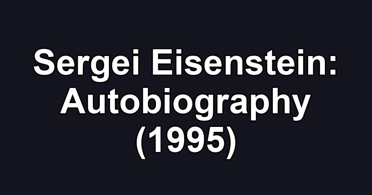 Sergei Eisenstein: Autobiography (1995)