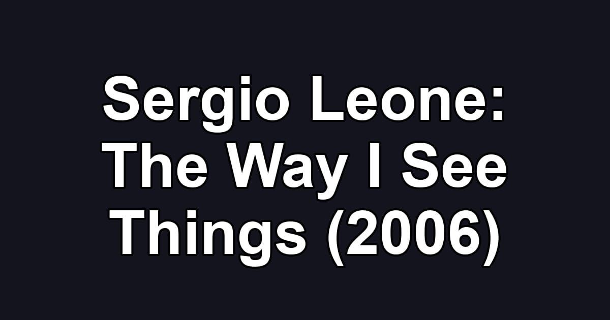 Sergio Leone: The Way I See Things (2006)