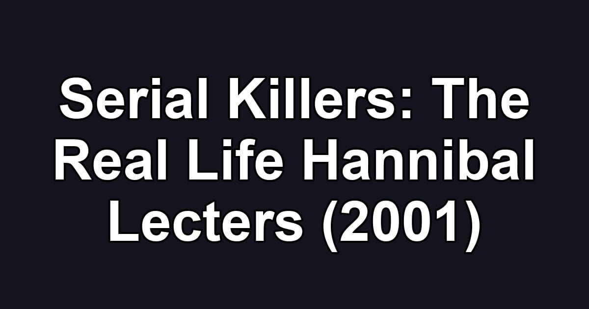 Serial Killers: The Real Life Hannibal Lecters (2001)