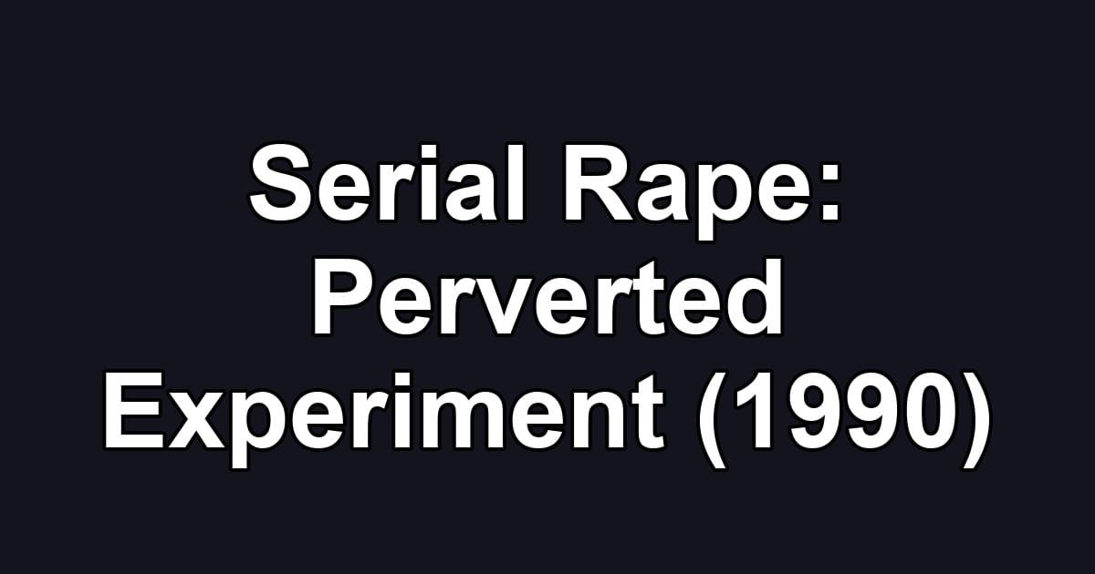Serial Rape: Perverted Experiment (1990)