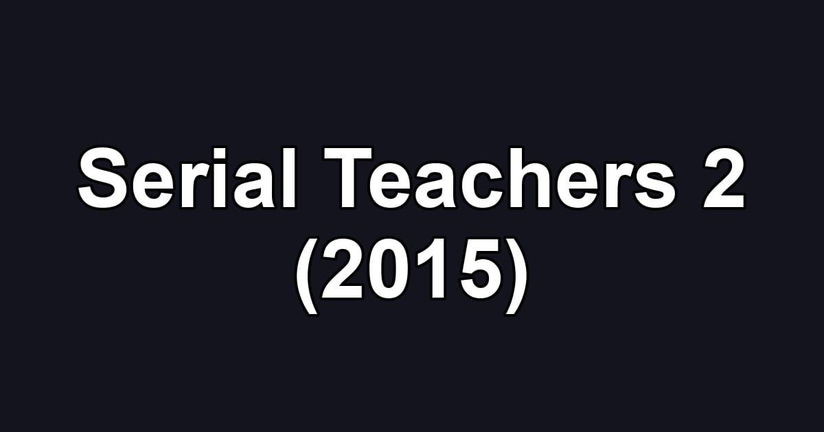 Serial Teachers 2 (2015)