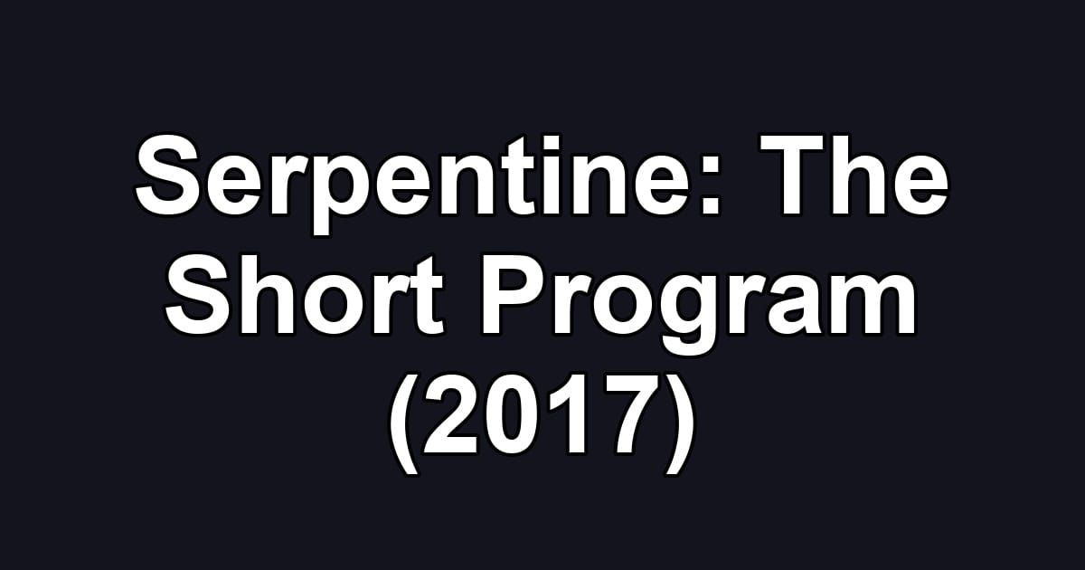 Serpentine: The Short Program (2017)