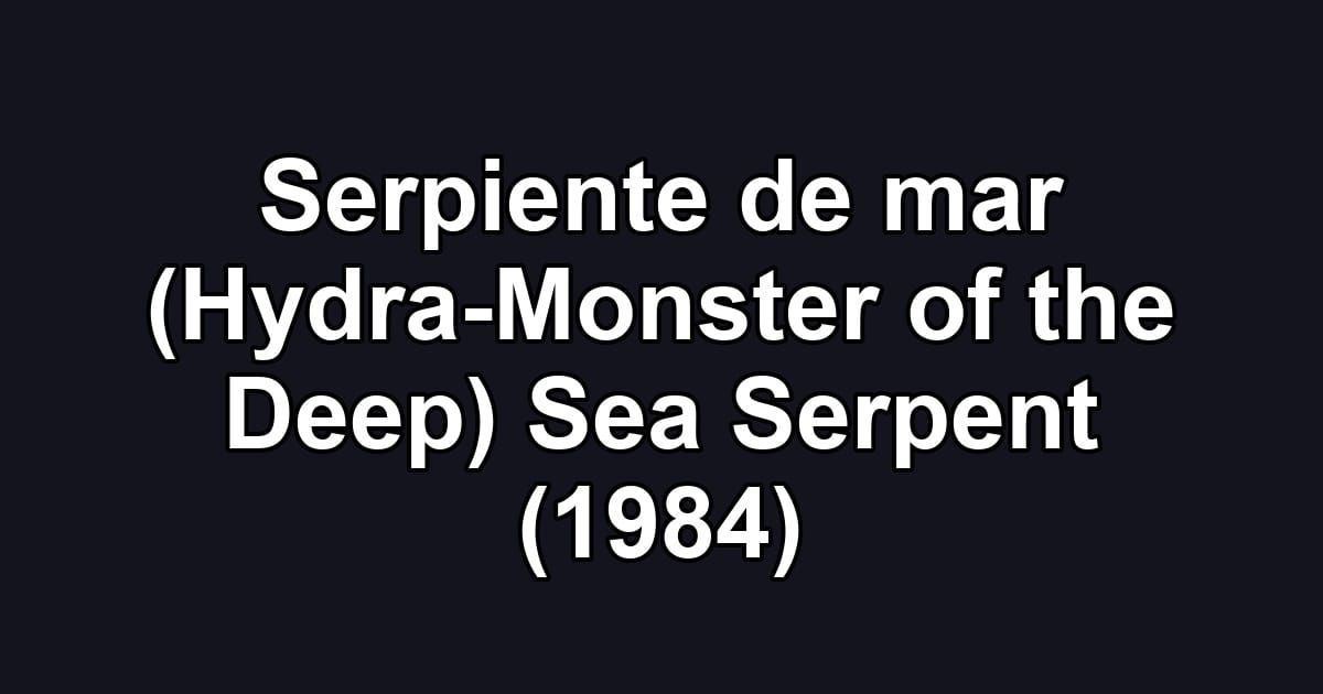 Serpiente de mar (Hydra-Monster of the Deep) Sea Serpent (1984)