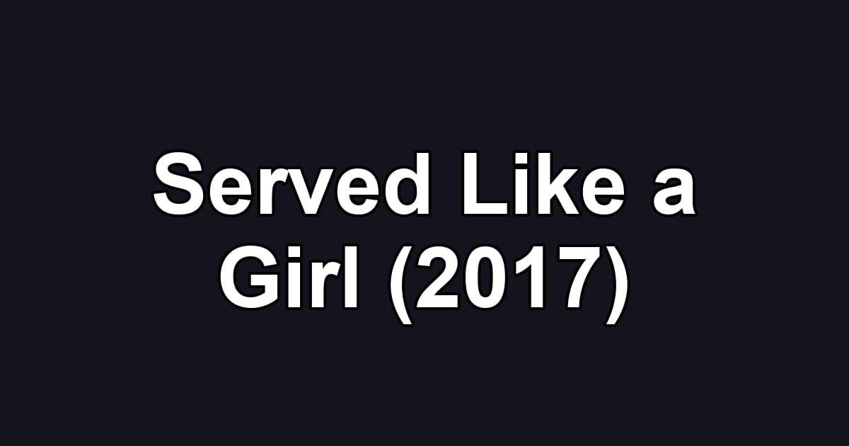 Served Like a Girl (2017)