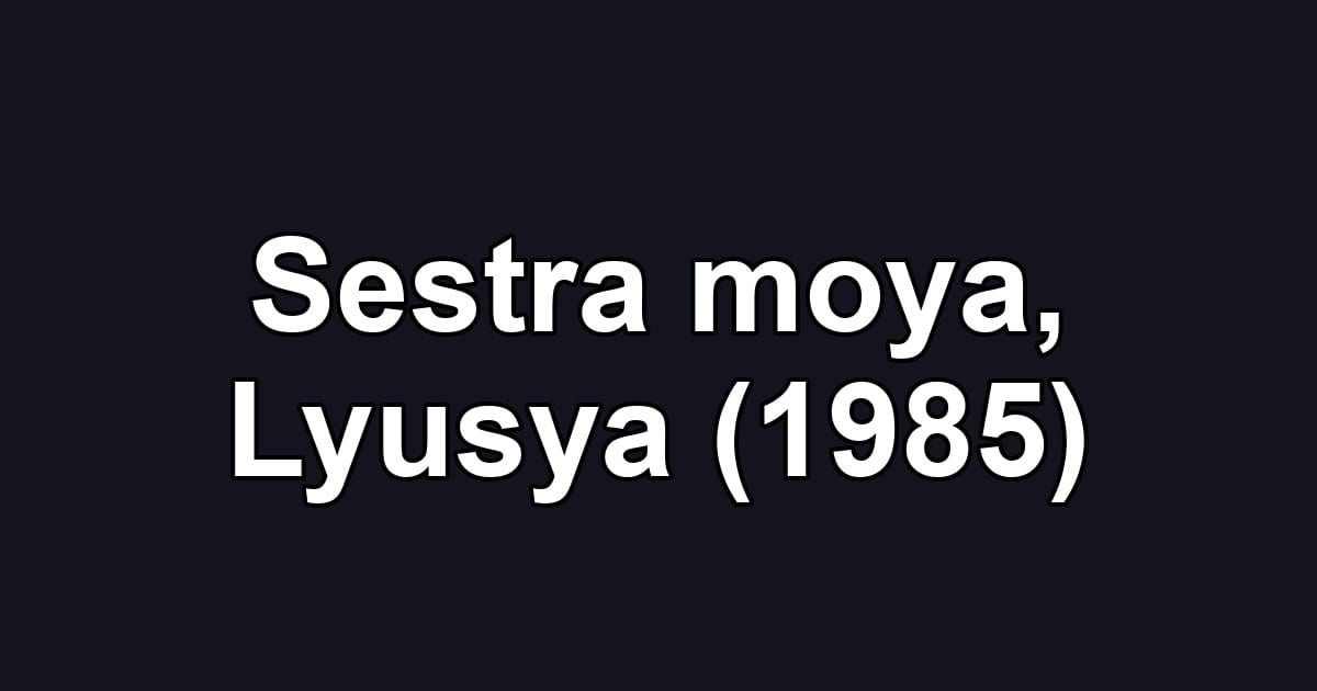Sestra moya, Lyusya (1985)
