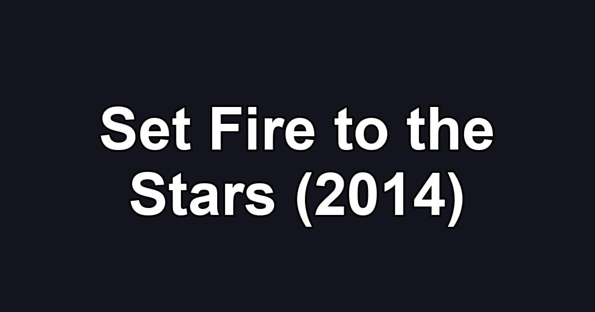 Set Fire to the Stars (2014)