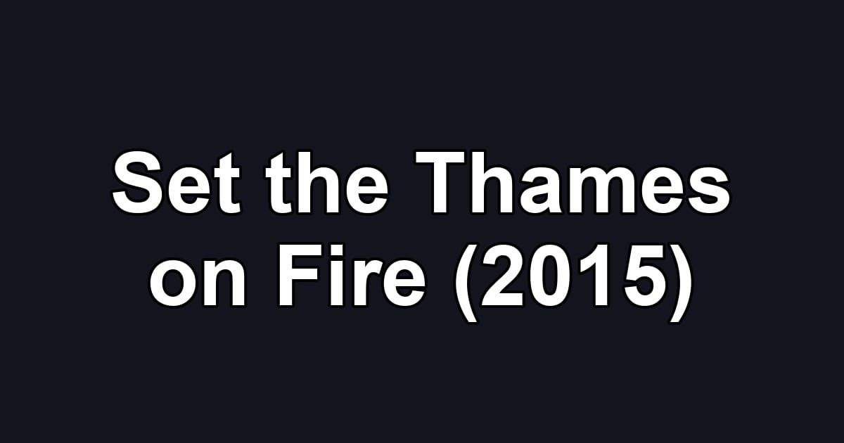 Set the Thames on Fire (2015)