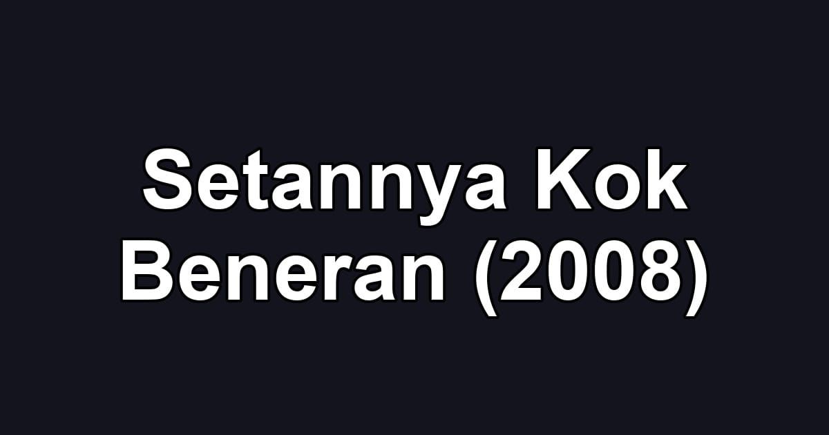 Setannya Kok Beneran (2008)