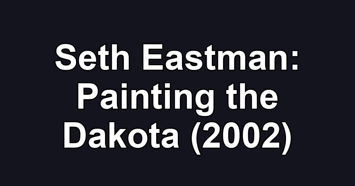 Seth Eastman: Painting the Dakota (2002)