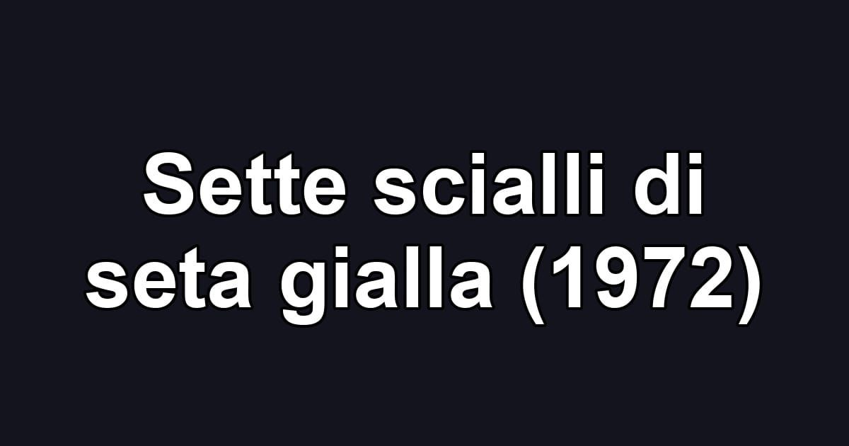 Sette scialli di seta gialla (1972)