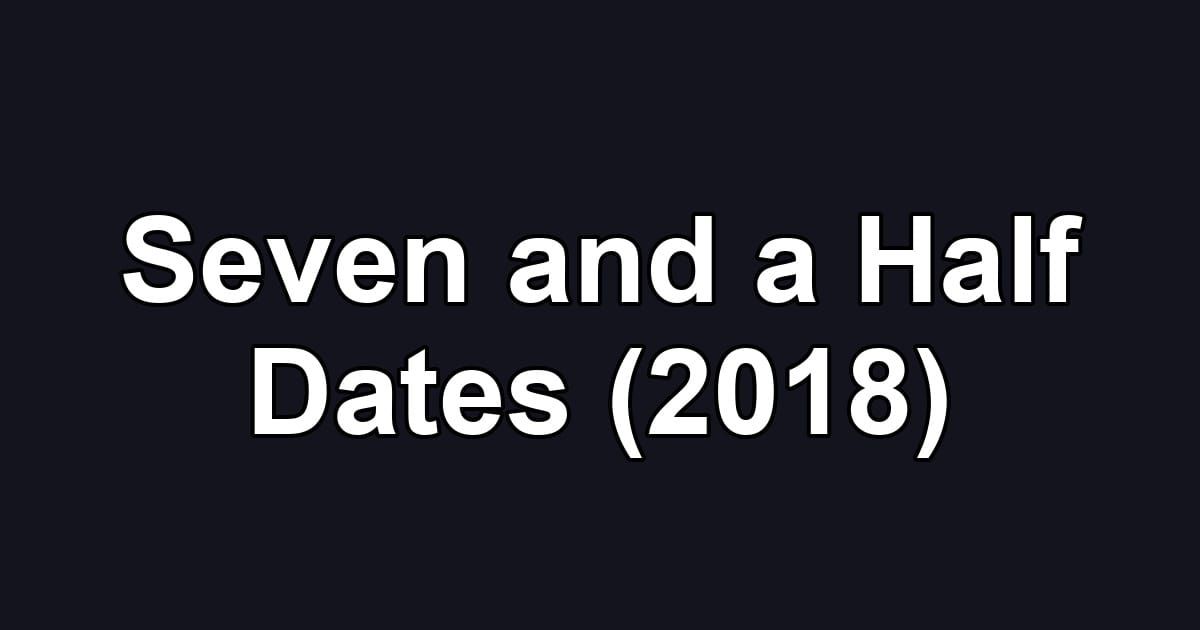 Seven and a Half Dates (2018)