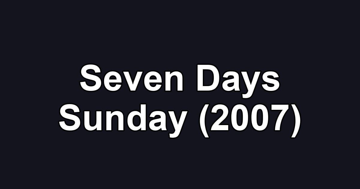 Seven Days Sunday (2007)