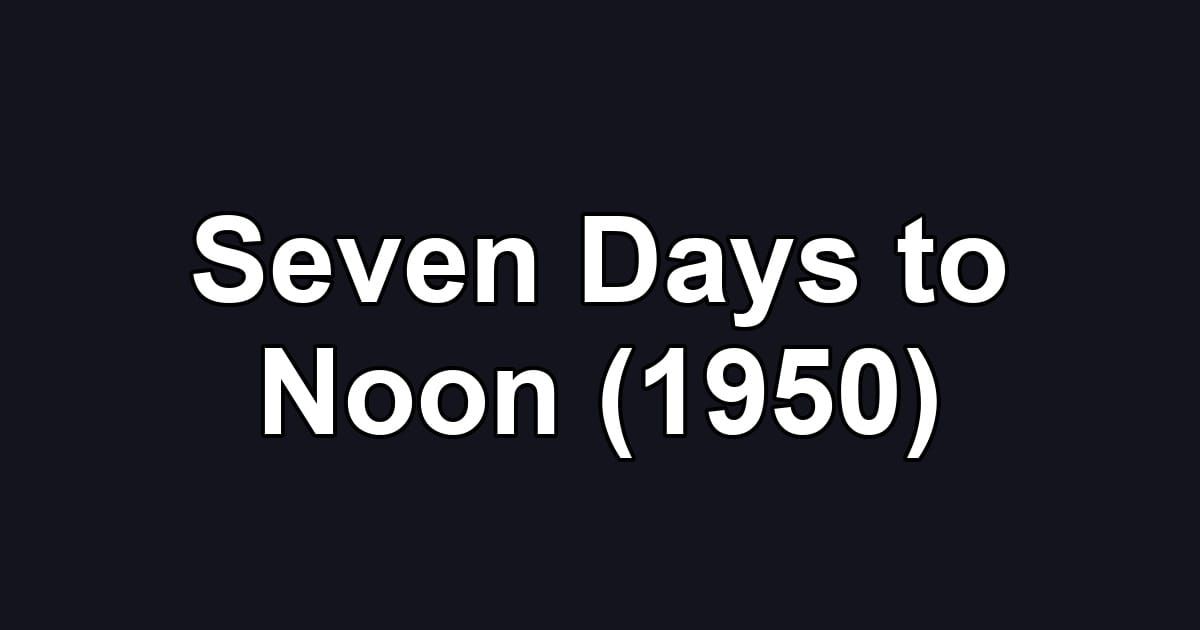 Seven Days to Noon (1950)