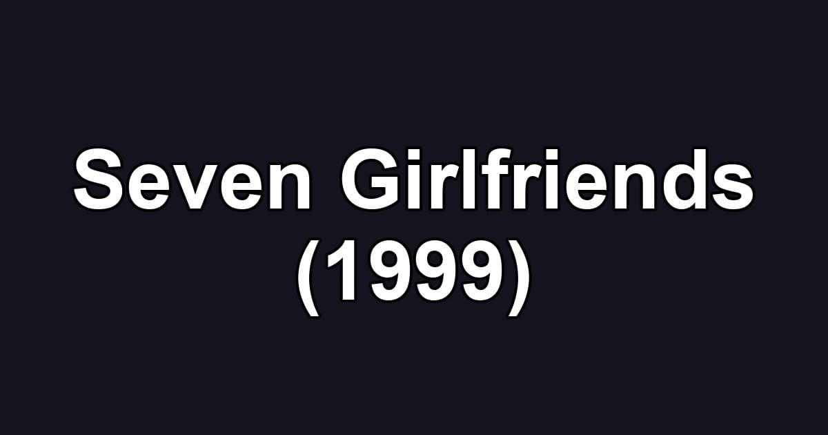 Seven Girlfriends (1999)