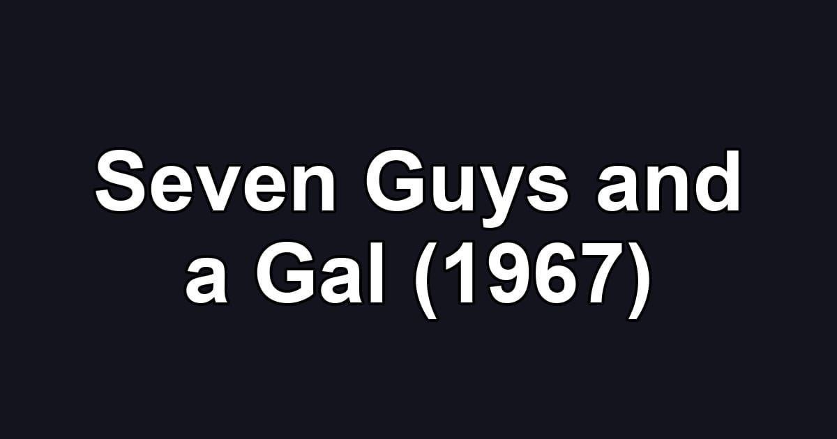 Seven Guys and a Gal (1967)