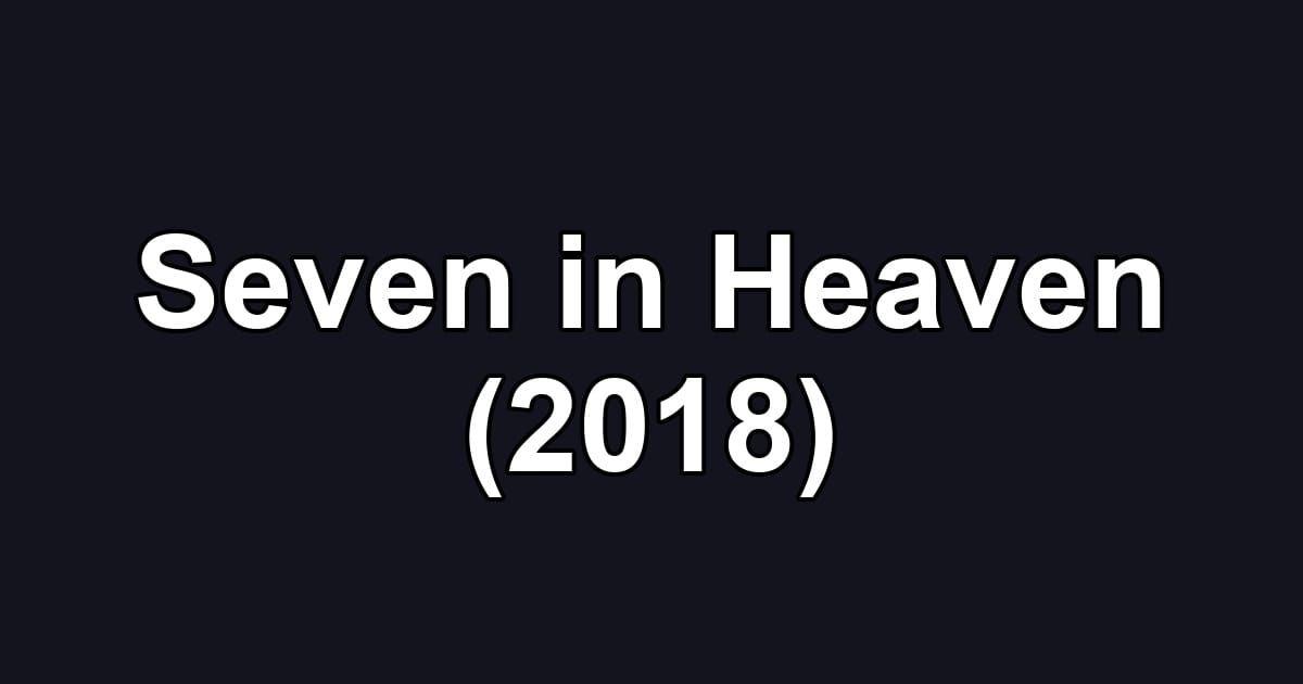 Seven in Heaven (2018)