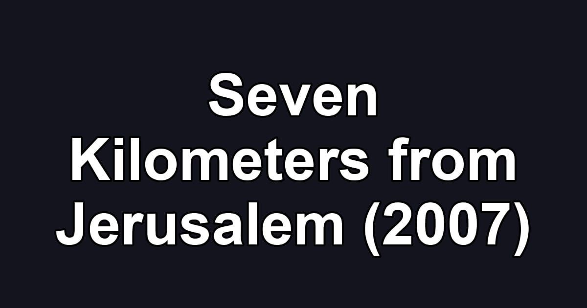 Seven Kilometers from Jerusalem (2007)