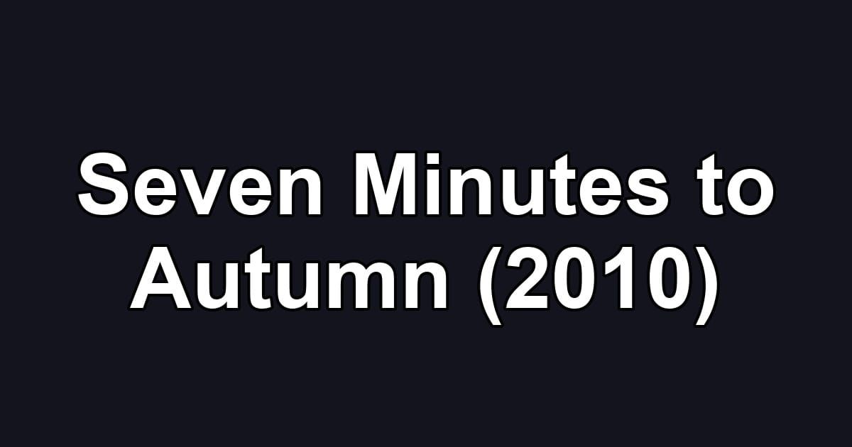 Seven Minutes to Autumn (2010)