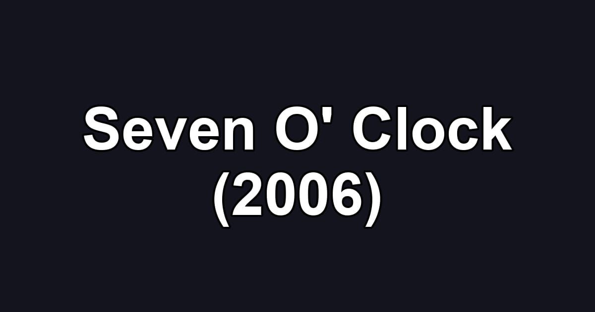 Seven O' Clock (2006)