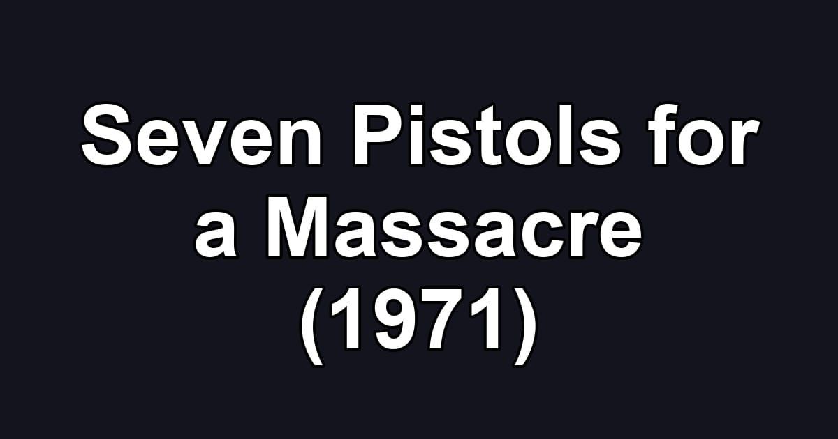 Seven Pistols for a Massacre (1971)