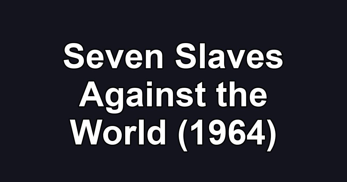 Seven Slaves Against the World (1964)