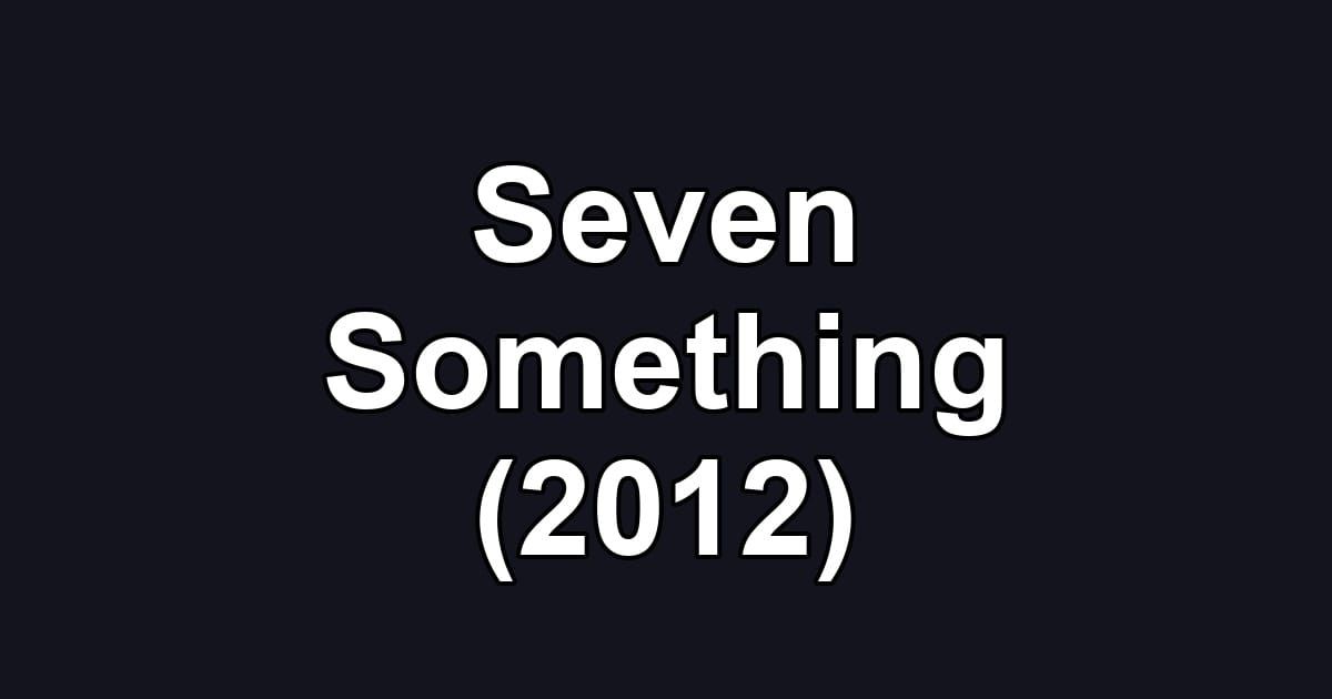 Seven Something (2012)