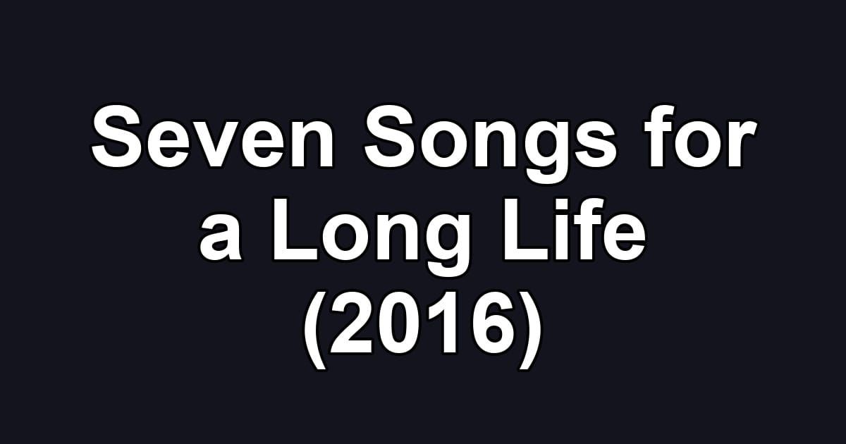 Seven Songs for a Long Life (2016)