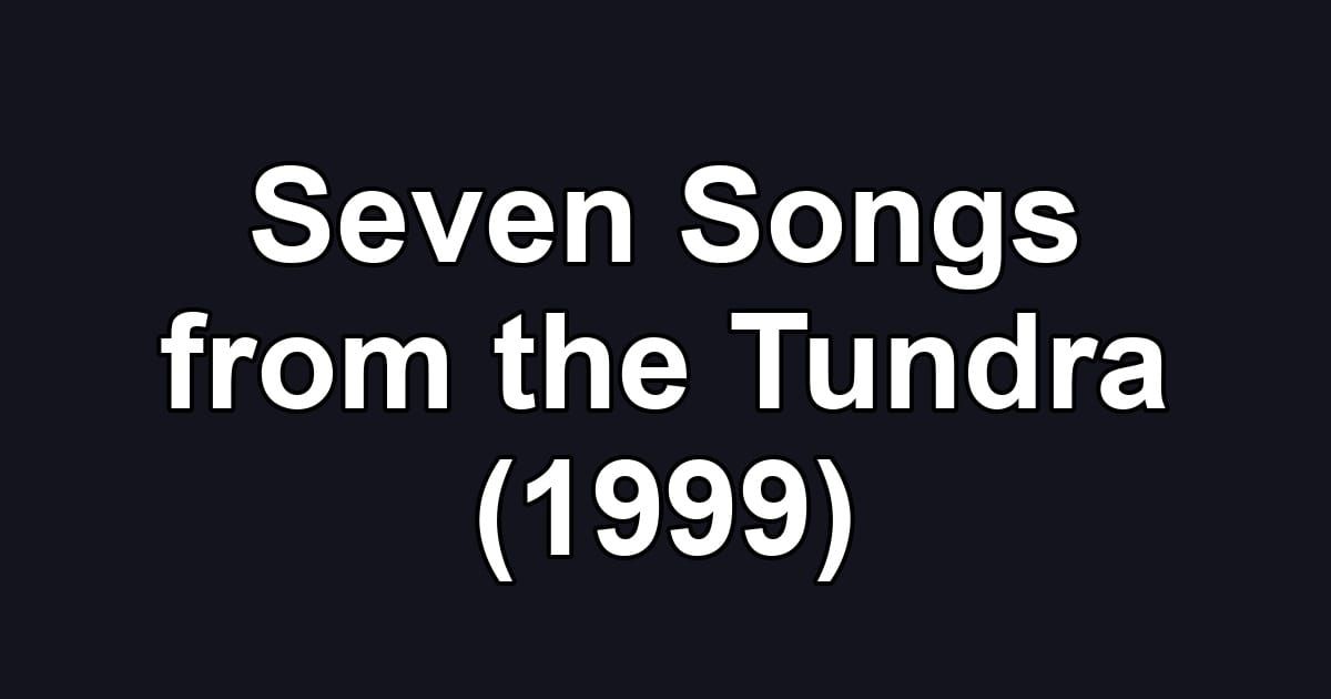Seven Songs from the Tundra (1999)