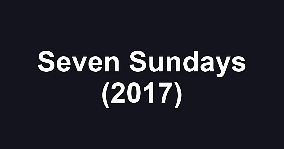 Seven Sundays (2017)